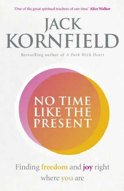 No Time Like the Present: Finding Freedom and Joy Where You Are by Jack Kornfield