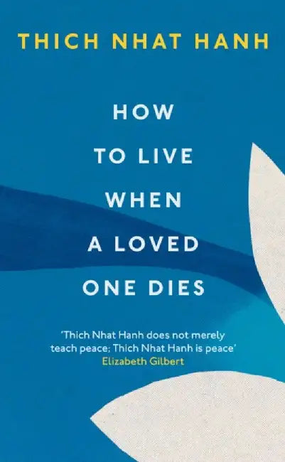 How To Live When A Loved One Dies by Thich Nhat Hanh