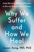 Why We Suffer And How We Heal: The Three Keys To Flourishing Through Life's Challenges by Suzan Song