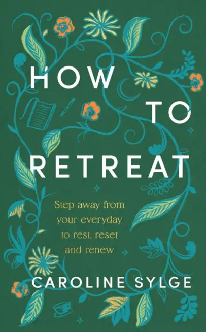 How to Retreat: Step away from your everyday to rest, reset and renew by Caroline Sylge
