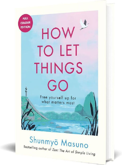 How To Let Things Go Free Yourself Up For What Matters 99 Empowering Tips From A Zen Buddhist Monk To Relinquish Control Perfect For Gifting by Shunmyo Masuno