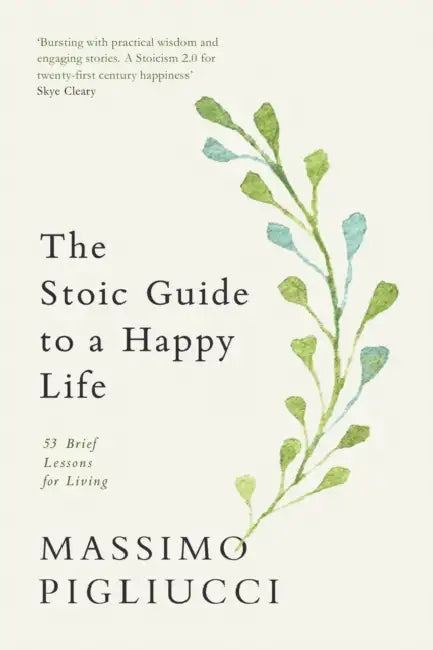 The Stoic Guide to a Happy Life: 53 Brief Lessons for Living by Massimo Pigliucci