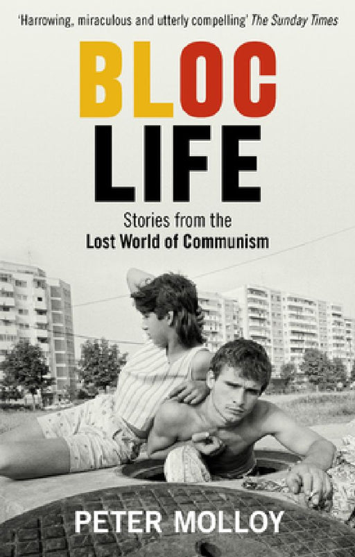 Bloc Life: Stories from the Lost World of Communism by Peter Molloy