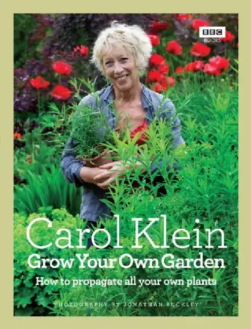 Grow Your Own Garden: How to Propagate All Your Own Plants. Carol Klein by Carol Klein
