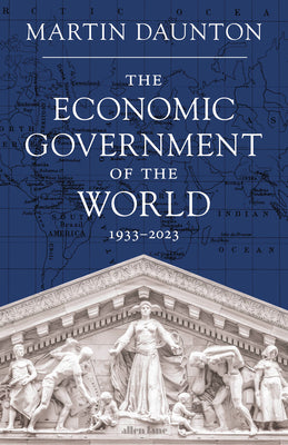 The Economic Government of the World by Martin Daunton