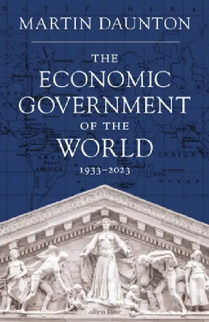 The Economic Government of the World by Martin Daunton