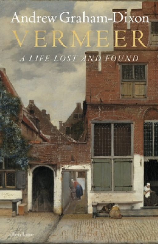 Vermeer: A Life Lost and Found by Andrew Graham Dixon
