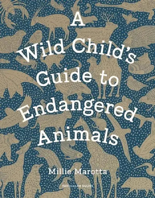 A Wild Child's Guide to Endangered Animals by Millie Marotta