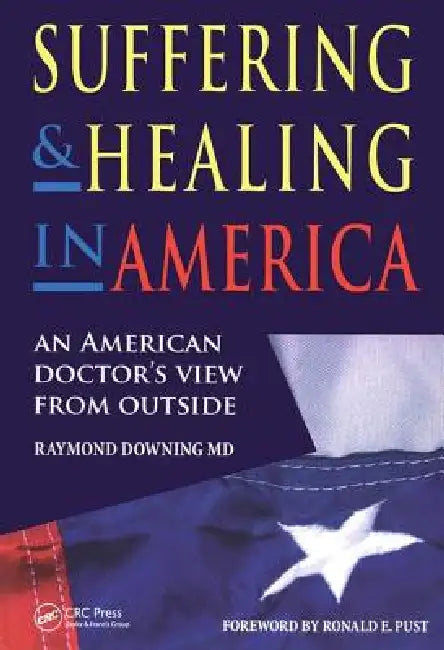 Suffering and Healing in America: An American Doctor's View from Outside by Raymond Downing