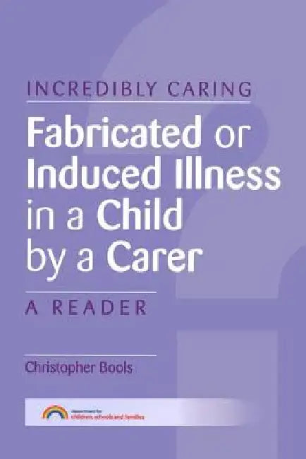Fabricated or Induced Illness in a Child by a Carer: A Reader by Christopher Bools
