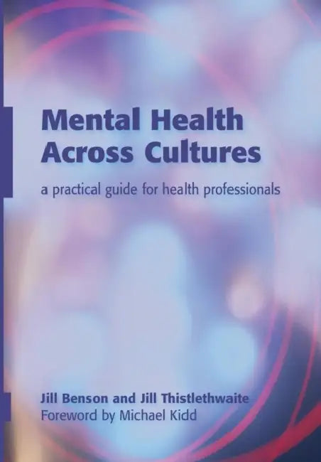 Mental Health Across Cultures: A Practical Guide for Health Professionals by Jill Bensonn, Jill Thistlethwaite, Pascale Moore