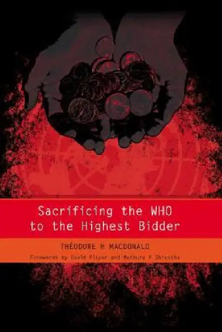 Sacrificing the WHO to the Highest Bidder by Theodore MacDonald