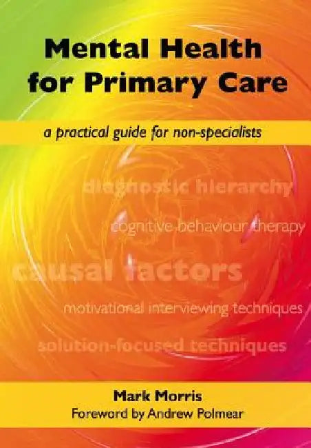 Mental Health for Primary Care: A Practical Guide for Non-Specialists by Mark Morris