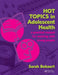 Hot Topics in Adolescent Health: A Practical Manual for Working with Young People by Sarah Bekaert