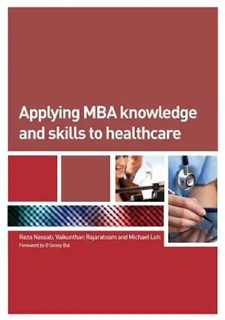 Applying MBA Knowledge and Skills to Healthcare by Reza Nassab