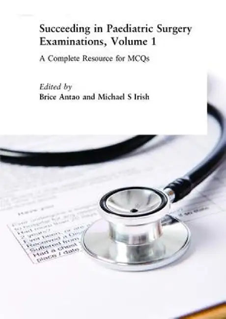 Succeeding in Paediatric Surgery Examinations, Volume 1: A Complete Resource for MCQs by Brice Antao