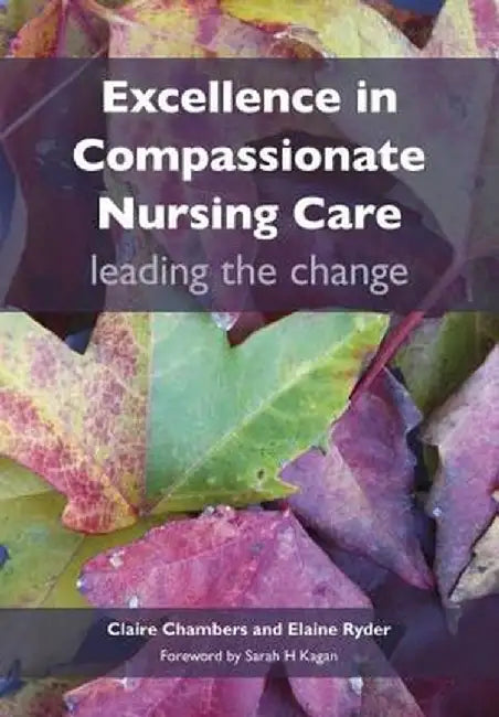 Excellence in Compassionate Nursing Care: Leading the Change by Claire Chambers