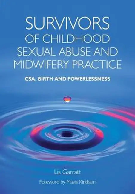 Survivors of Childhood Sexual Abuse and Midwifery Practice: CSA, Birth and Powerlessness by Lis Garratt