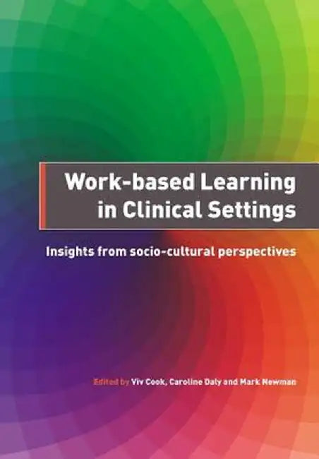 Work-Based Learning in Clinical Settings: Insights from Socio-Cultural Perspectives by Cook Viv
