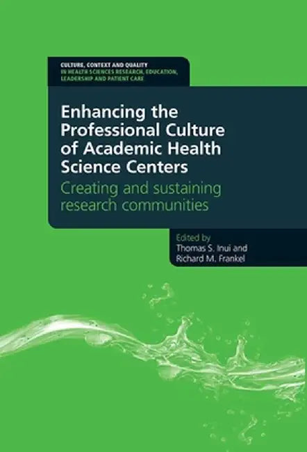 Enhancing the Professional Culture of Academic Health Science Centers: Creating and Sustaining Research Communities by Thomas Inui