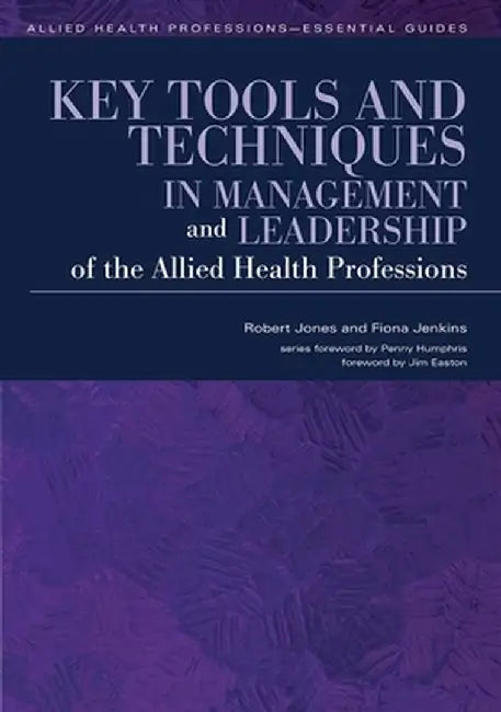 Key Tools and Techniques in Management and Leadership of the Allied Health Professions by Robert Jones