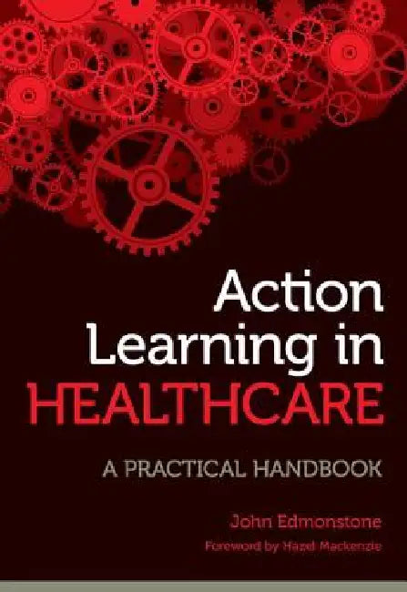Action Learning in Healthcare: A Practical Handbook by John Edmonstone