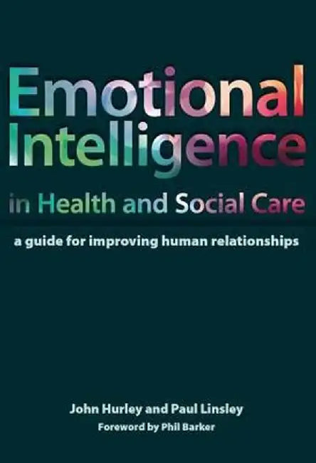 Emotional Intelligence in Health and Social Care: A Guide for Improving Human Relationships by John Hurley