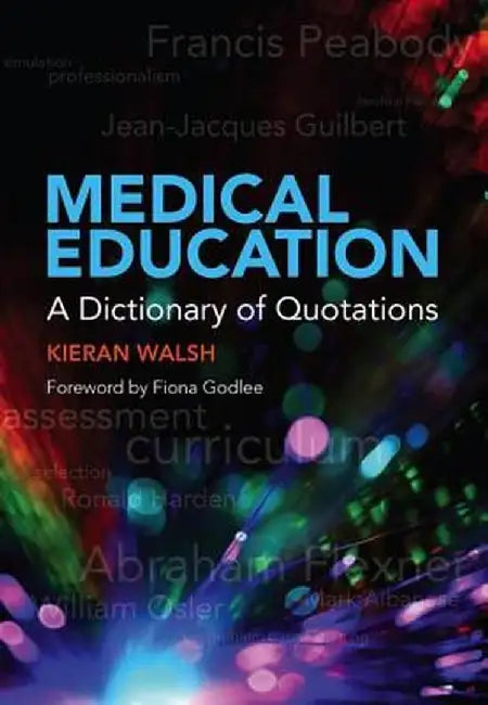 Medical Education: A Dictionary of Quotations by Kieran Walsh