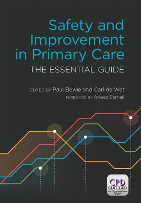 Safety and Improvement in Primary Care: The Essential Guide by Paul Bowie