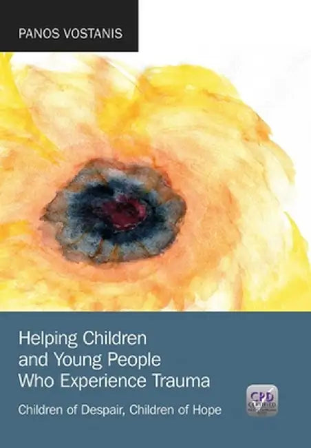 Helping Children and Young People Who Experience Trauma: Children of Despair, Children of Hope by Panos Vostanis