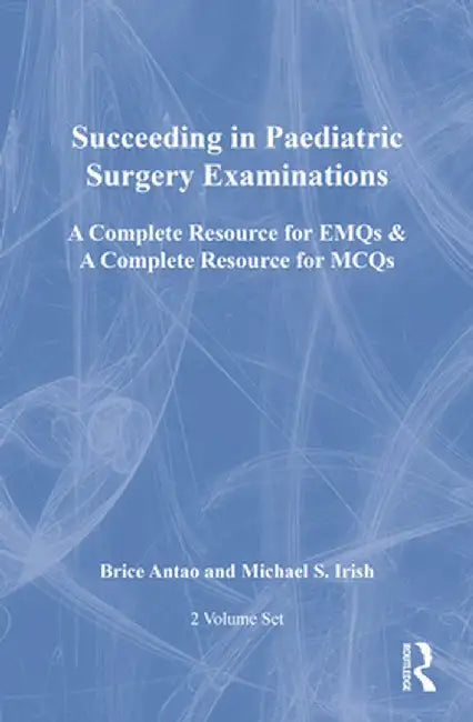 Succeeding in Paediatric Surgery Examinations, Two Volume Set: A Complete Resource for Emqs & a Complete Resource for McQs by Brice Antao