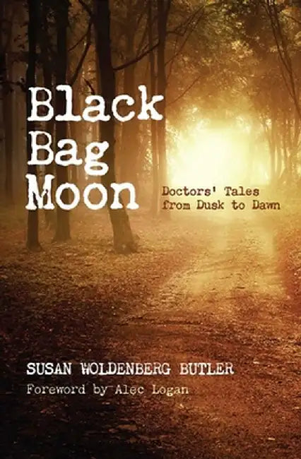 Black Bag Moon: Doctors' Tales from Dusk to Dawn by Susan Woldenberg Butler