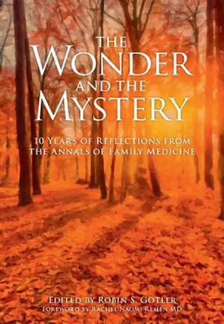 The Wonder and the Mystery: 10 Years of Reflections from the Annals of Family Medicine by Robin Gotler