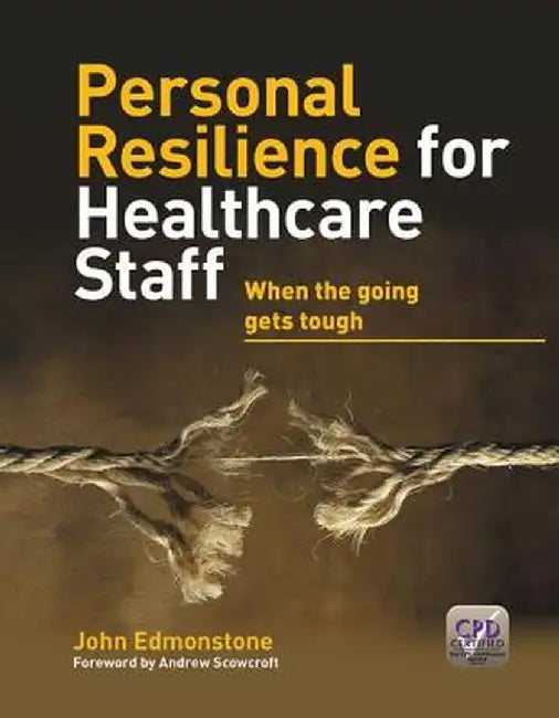 Personal Resilience for Healthcare Staff: When the Going Gets Tough by John Edmonstone
