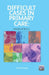 Difficult Cases in Primary Care: Paediatrics by Samar Razaq