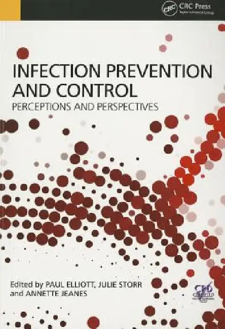 Infection Prevention and Control: Perceptions and Perspectives by Paul Elliott