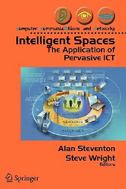 Intelligent Spaces: The Application of Pervasive ICT by Alan Steventon, Steve Wright