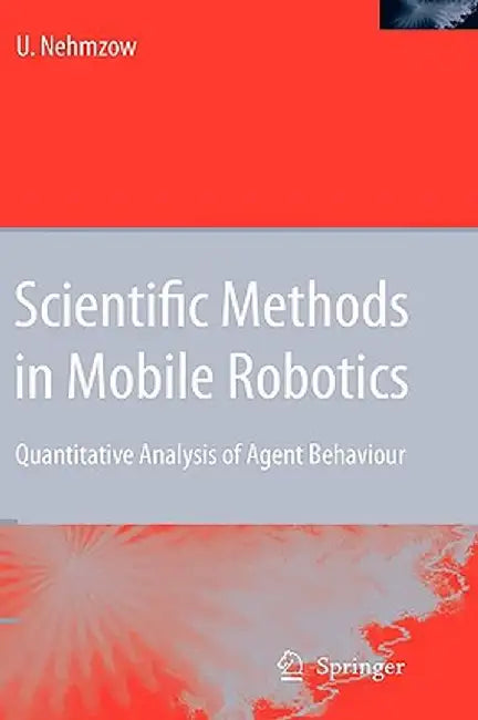Scientific Methods in Mobile Robotics: Quantitative Analysis of Agent Behaviour by Ulrich Nehmzow