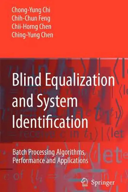 Blind Equalization and System Identification: Batch Processing Algorithms, Performance and Applications by Chong-Yung Chi