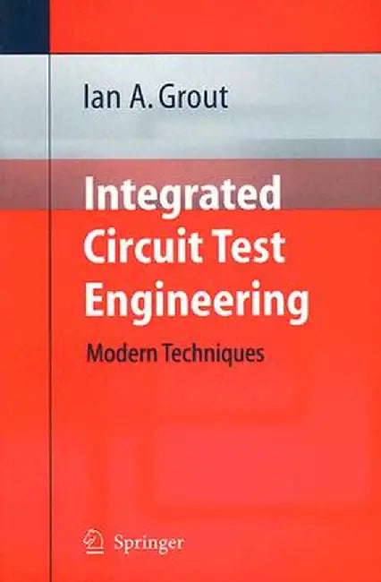 Integrated Circuit Test Engineering: Modern Techniques by Ian A. Grout