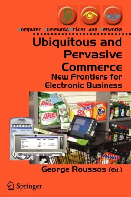 Ubiquitous and Pervasive Commerce: New Frontiers for Electronic Business by George Roussos