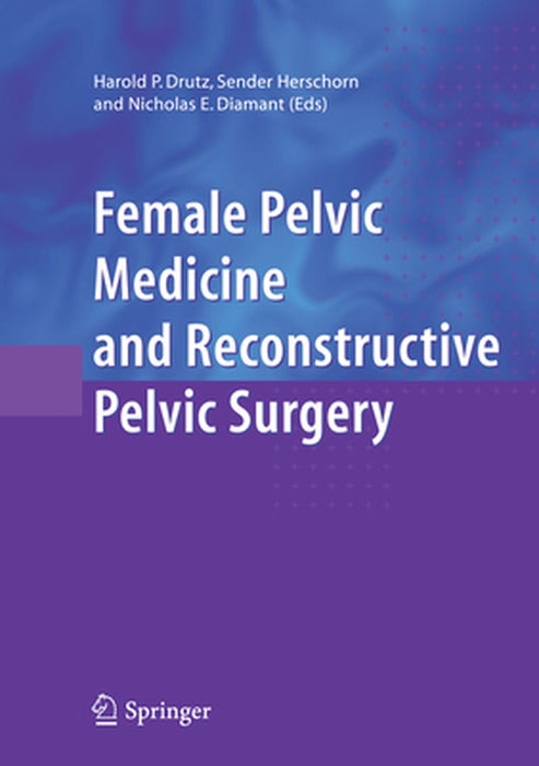 Female Pelvic Medicine and Reconstructive Pelvic Surgery by Harold P. Drutz