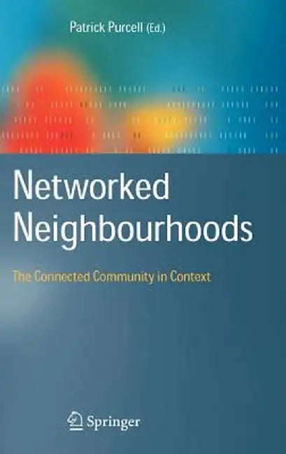 Networked Neighbourhoods: The Connected Community in Context by Patrick Purcell