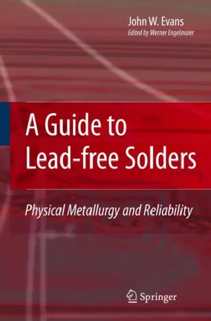 A Guide to Lead-Free Solders: Physical Metallurgy and Reliability by John W. Evans, Werner Engelmaier, Dong-Il Kwon