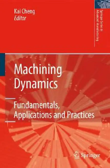 Machining Dynamics: Fundamentals, Applications and Practices by Kai Cheng