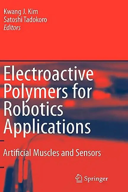 Electroactive Polymers for Robotic Applications: Artificial Muscles and Sensors by Kwang J. Kim