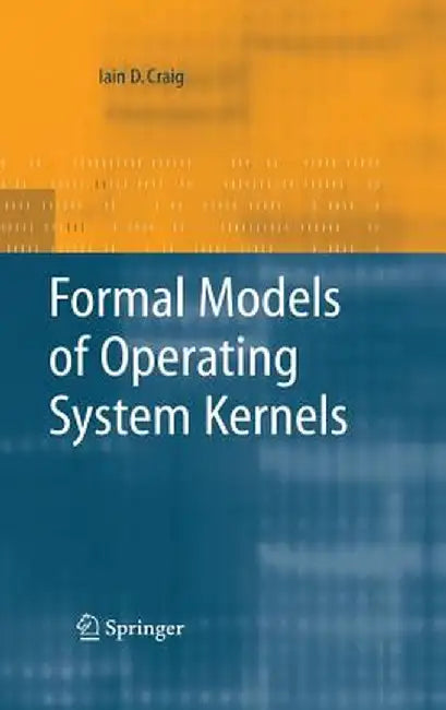 Formal Models of Operating System Kernels by Iain D. Craig
