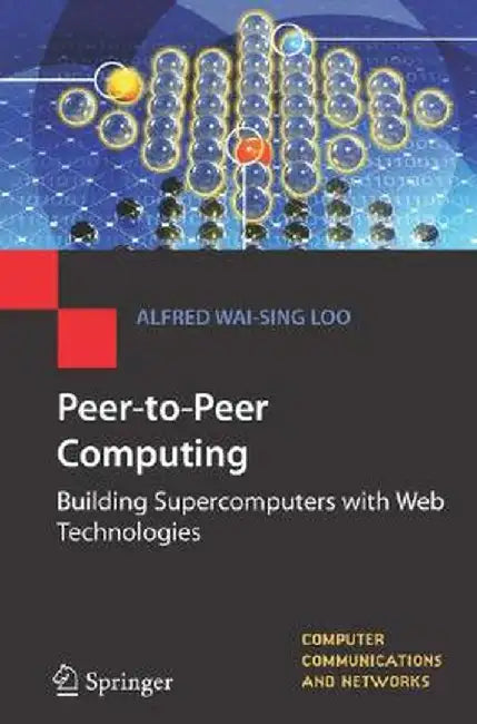 Peer-To-Peer Computing: Building Supercomputers with Web Technologies by Alfred Wai-Sing Loo