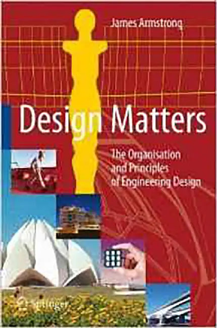 Design Matters: The Organisation and Principles of Engineering Design by James C. Armstrong