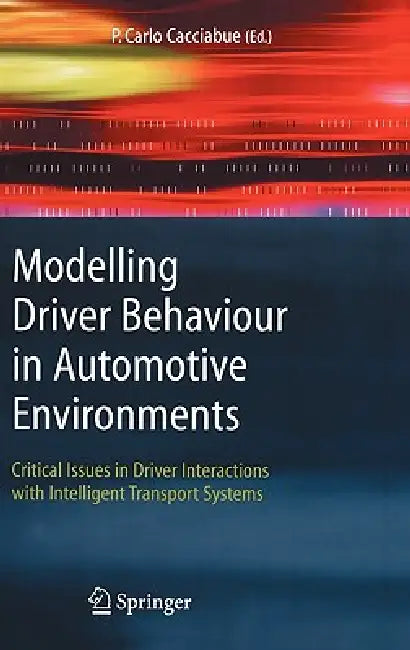 Modelling Driver Behaviour in Automotive Environments: Critical Issues in Driver Interactions with Intelligent Transport Systems by Carlo Cacciabue